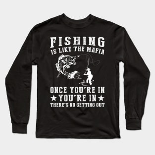 Hooked on Humor - Fishing is Like the Mafia, Once You're In, There's No Getting Guy! Long Sleeve T-Shirt